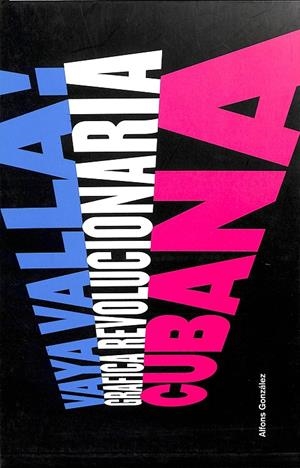 VAYA VALLA! GRÁFICA REVOLUCIONARIA CUBANA | GONZÁLEZ , ALFONS/NIN , MARTA