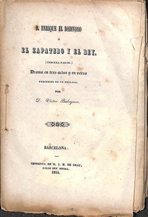 D.ENRIQUE EL DADIVOSO O EL ZAPATERO Y EL REY TERCERA PARTE 1844 DRAMA EN TRES ACTOS Y EN VERSO | D. VICTOR BALAGUER