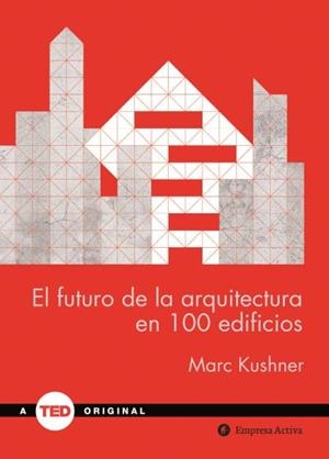 EL FUTURO DE LA ARQUITECTURA EN 100 EDIFICIOS | KUSHNER, MARC