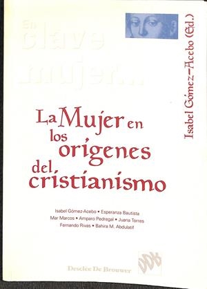 LA MUJER EN LOS ORÍGENES DEL CRISTIANISMO | ISABEL GÓMEZ ACEBO / ESPERANZA BAUTISA / MAR MARCOS...