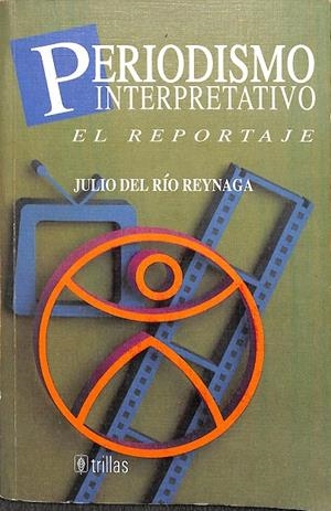PERIODISMO INTERPRETATIVO - EL REPORTAJE | JULIO DEL RÍO REYNAGA