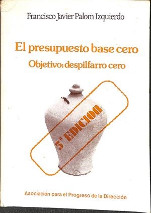 EL PRESUPUESTO BASE CERO OBJETIVO: DESPILFARRO CERO 5º EDICIÓN | FRANCISCO JAVIER PALOM IZQUIERDO