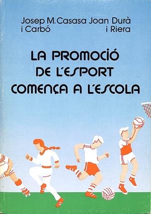 LA PROMOCIÓ DE L'ESPORT COMENÇÁ A L'ESCOLA (CATALÁN) | JOSEP M.CASASA I CARBÓ, JOAN DURÀ I RIERA