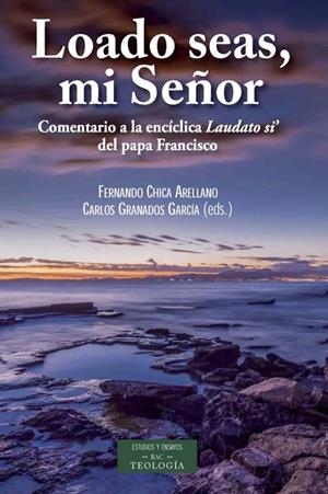LOADO SEAS MI SEÑOR - COMENTARIO A LA ENCÍCLICA «LAUDATO SI?» DEL PAPA FRANCISCO | FERNANDO CHICA ARELLANO, CARLOS GRANADOS GARCÍA