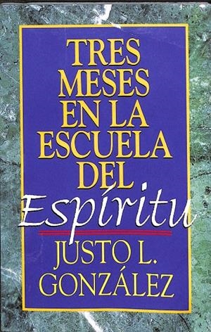 TRES MESES EN LA ESCUELA DEL ESPIRITU | JUSTO L. GONZÁLEZ