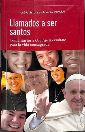 LLAMADOS A SER SANTOS - COMENTARIOS A «GAUDETE ET EXSULTATE» PARA LA VIDA CONSAGRADA | GARCÍA PAREDES, JOSÉ CRISTO REY