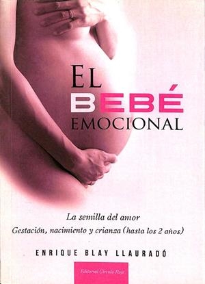 EL BEBÉ EMOCIONAL, LA SEMILLA DEL AMOR. GESTACIÓN, NACIMIENTO Y CRIANZA (HASTA LOS 2 AÑOS) | ENRIQUE BLAY LLAURADÓ