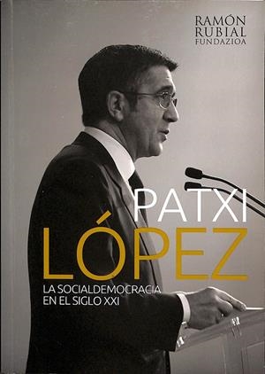 PATXI LÓPEZ LA SOCIALDEMOCRACIA EN EL SIGLO XXI | RAMÓN RUBIAL FUNDAZIOA