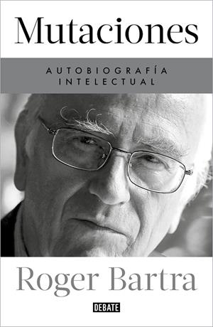 MUTACIONES AUTOBIOGRAFÍA INTELECTUAL | BARTRA, ROGER