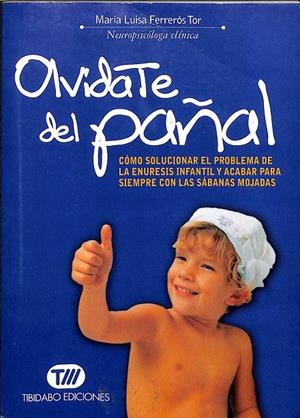 OLVÍDATE DEL PAÑAL - CÓMO SOLUCIONAR EL PROBLEMA DE LA ENURESIS INFANTIL Y ACABAR PARA SIEMPRE CON LAS SÁBANAS MOJADAS | FERRERÓS, MARÍA LUISA