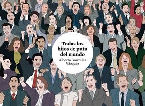 TODOS LOS HIJOS DE PUTA DEL MUNDO | GONZÁLEZ VÁZQUEZ, ALBERTO