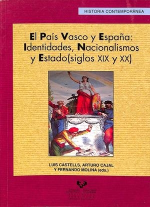 EL PAIS VASVO Y ESPAÑA: IDENTIDADES, NACIONALISMOS Y ESTADOS (SIHLOS XIX Y XX) | LUIS CASTELLS, ARTURO CAJAL, Y FERNANDO MOLINA