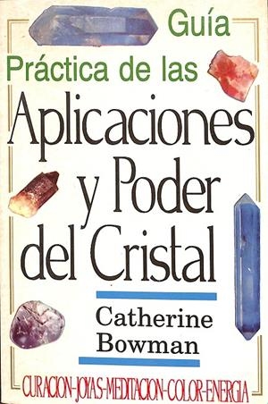 GUÍA PRÁCTICA DE LAS APLICACIONES Y PODER DEL CRISTAL | CATHERINE BOWMAN