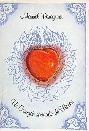 UN CORAZÓN RODEADO DE FLORES | MANUEL PEREGRINA