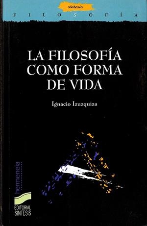 LA FILOSOFÍA COMO FORMA DE VIDA | IZUZQUIZA OTERO, IGNACIO