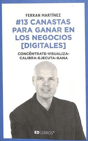 13 CANASTAS PARA GANAR EN LOS NEGOCIOS (DIGITALES) | MARTÍNEZ GARRIGA, FERRAN