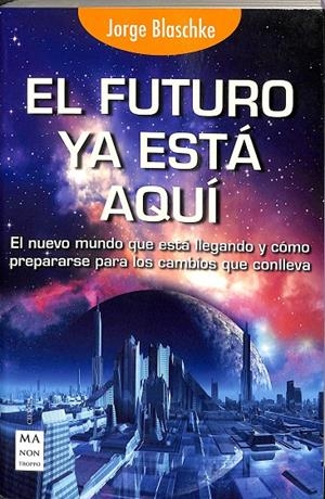 EL FUTURO YA ESTA AQUI, EL NUEVO MUNDO QUE ESTA LLEGANDO Y COMO PREPARASE PARA LOS CAMBIOS QUE CONLLEVA | JORGE BLASCHLE