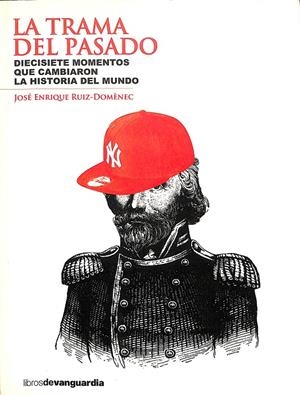 LA TRAMA DEL PASADO, DIECISIETE MOMENTOS QUE CAMBIARON LA HISTORIA DEL MUNDO  | JOSE ENRIQUE RUIZ DOMENEC