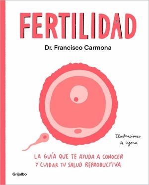 FERTILIDAD LA GUÍA QUE TE AYUDA A CONOCER Y CUIDAR TU SALUD REPRODUCTIVA | CARMONA, DR. FRANCISCO