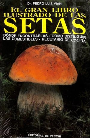 EL GRAN LIBRO ILUSTRADO DE LAS SETAS. DONDE ENCONTRARLAS, COMO DISTINGUIR LAS COMESTIBLES Y RECETARIO DE COCINA (PRECINTADO) | DR. PEDRO LIUOS VIANI