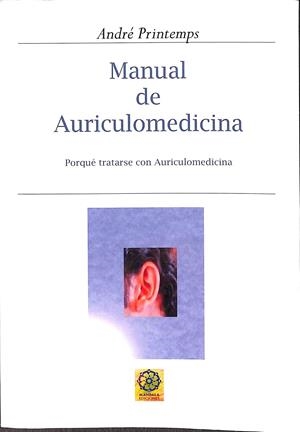 MANUAL DE AURICULOMEDICINA. PORQUE TRATARSE CON AURICULOMEDICINA | ANDRE PRINTEMPS