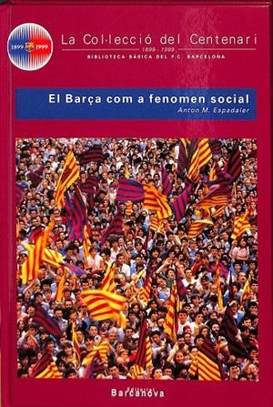 LA COL.LECCIO DEL CENTENARI EL BARÇA COM A FENOMEN SOCIAL  N 23 (CATALÁN) | ANTON M. ESPADALER