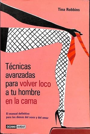 TÉCNICAS AVANZADAS PARA VOLVER LOCO A TU HOMBRE EN LA CAMA | ROBBINS, TINA