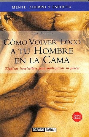 COMO VOLVER LOCO A TU HOMBRE EN LA CAMA TÉCNICAS IRRESISTIBLES PARA MULTIPLICAR SU PLACER | V.V.A