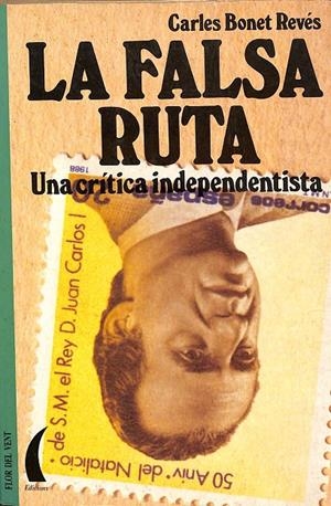 LA FALSA RUTA UNA CRÍTICA INDEPENDENTISTA  | BONET REVES, CARLES
