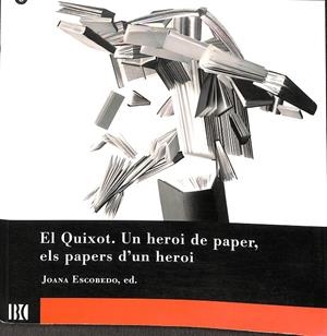 EL QUIXOT. UN HEROI DE PAPER, ELS PAPERS D`UN HEROI (CATALÁN) | JOANA ESCOBEDO