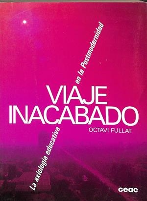 VIAJE INACABADO. LA AXIOLOGÍA EDUCATIVA EN LA POSTMODERNIDAD | OCTAVI FULLAT
