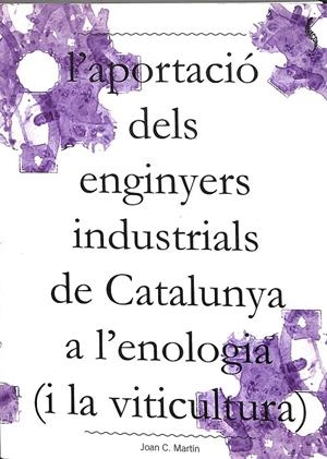 L`APORTACIÓ DELS ENGINYERS INDUSTRIALS DE CATALUNYA A L`ENOLOGIA ( I LA VITICULTURA) (CATALÁN) | JOAN C MARTIN
