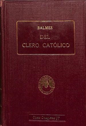 BALMES OBRAS COMPLETAS IV - DEL CLERO CATÓLICO | DR. D. JAIME  BALMES