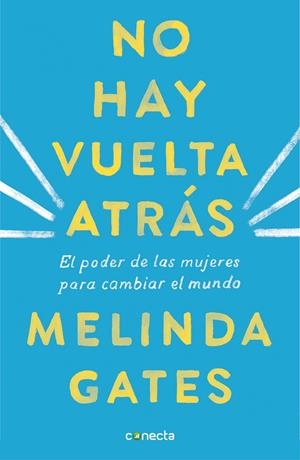 NO HAY VUELTA ATRÁS EL PODER DE LAS MUJERES PARA CAMBIAR EL MUNDO | GATES, MELINDA