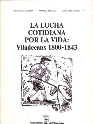 LA LUCHA COTIDIANA POR LA VIDA: VILADECANS 1800-1843 | NATIVIDAD GUERRA, MANUEL LUENGO, JOSÉ LUÍS SALAS
