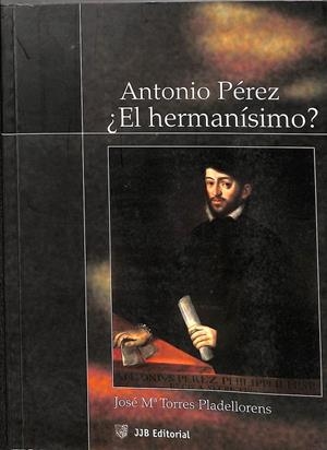 ANTONIO PÉREZ ¿ EL HERMANÍSIMO? | JOPSE MARIA TORRES PLADELLORENS