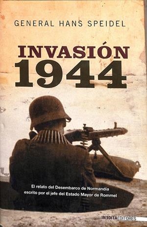 INVASIÓN 1944. EL RELATO DEL DESEMBARCO DE NORMANDIA ESCRITO POR EL JEFE DEL ESTADO MAYOR DE ROMMEL | GENERAL HANS SPEIDEL