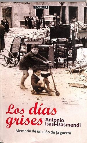 LOS DIAS GRISES, MEMORIA DE UN NIÑPO DE LA GUERRA | ANTONIO ISASI-ISASMENDI