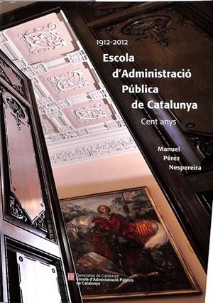 1912-2012 ESCOLA D'ADMINISTRACIÓ PÚBLICA DE CATALUNYA. CENT ANYS (CATALÁN) | PÉREZ NESPEREIRA, MANUEL
