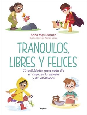 TRANQUILOS, LIBRES Y FELICES. (70 ACTIVIDADES PARA CADA DÍA EN CASA, EN LA ESCUELA Y DE VACACIONES) | MAS ESTRUCH, ANNA