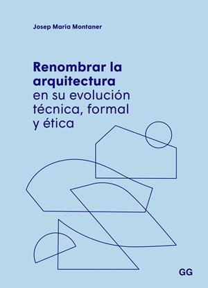 RENOMBRAR LA ARQUITECTURA EN SU EVOLUCIÓN TÉCNICA, FORMAL Y ÉTICA | MONTANER, JOSEP MARIA