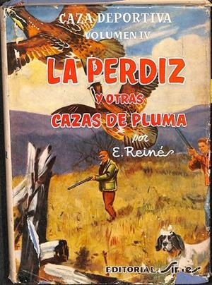 LA PERDIZ Y OTRAS CAZAS DE PLUMA - VOLUMEN IV CAZA DEPORTIVA | E REINES