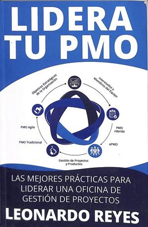 LIDERA TU PMO. LAS MEJORES PRÁCTICAS PARA LIDERAR UNA OFICINA DE GESTIÓN DE PROYECTOS | LEONARDO REYES
