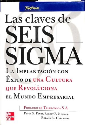 LAS CLAVES DE SEIS SIGMA. LA IMPLANTACIÓN CON ÉXITO DE UNA CULTURA QUE REVOLUCIONA EN MUINDO EMPRESARIAL | PETER S., PANDEN, ROBERT P. NEUMAN