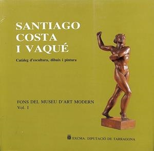 SANTIAGO COSTA I VAQUÉ -  FONS DEL MUSEU D'ART MODERN VOL.1  (CATALÁN) | F. XAVIER RICOMÀ VENDRELL / ROSA M. RICOMÀ VALLHONRAT