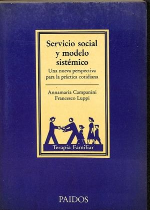 SERVICIO SOCIAL Y MODELO SISTÉMICO TERAPIA FAMILIAR | LUPPI, FRANCESCO/CAMPANINI, ANNAMARIA