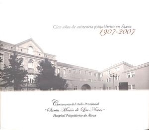 CIEN AÑOS DE ASISTENCIA PSIQUIÁTRICA EN ÁLAVA 1907 - 2007 | AURORA HERRERA ARCE - MARIXA LARREINA ZERAIN