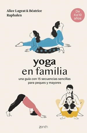 YOGA EN FAMILIA UNA GUÍA CON 15 SECUENCIAS SENCILLAS PARA PEQUES Y MAYORES | LAGEAT Y BÉATRICE RAPHALEN, ALICE
