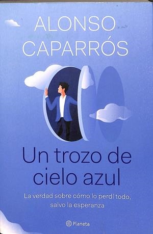 UN TROZO DE CIELO AZUL - LA VERDAD SOBRE CÓMO LO PERDÍ TODO, SALVO LA ESPERANZA | CAPARRÓS, ALONSO