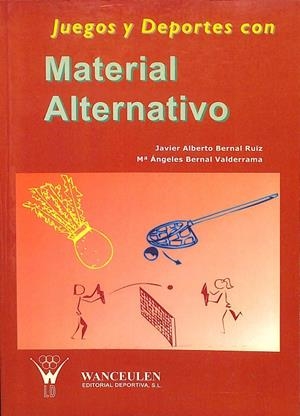 JUEGOS Y DEPORTES CON MATERIAL ALTERNATIVO | BERNAL RUIZ, JAVIER ALBERTO/BERNAL VALDERRAMA, MARÍA ÁNGELES